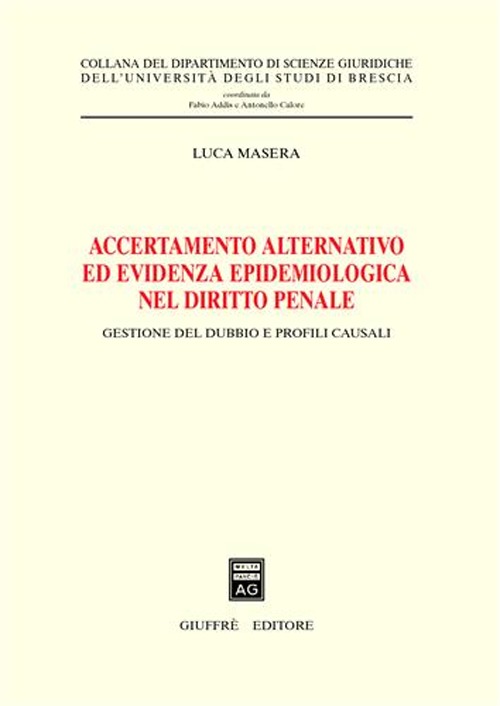 Accertamento alternativo ed evidenza epidemiologica nel diritto penale. Gestione del dubbio e profili causali Accertamento alternativo ed evidenza epidemiologica nel diritto penale. Gestione del dubbio e profili causali