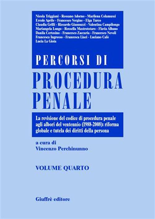 Percorsi di procedura penale. Vol. 4: La revisione del Codice di procedura penale agli albori del ventennio (1988-2008): riforma globale e tutela dei diritti della persona Percorsi di procedura penale. Vol. 4: La revisione del Codice di procedura penale agli albori del ventennio (1988-2008): riforma globale e tutela dei diritti della persona