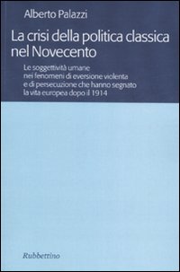La crisi della politica classica nel Novecento. Le soggettività umane nei fenomeni di eversione violenta e di persecuzione che hanno segnato la vita europea... La crisi della politica classica nel Novecento. Le soggettività umane nei fenomeni di eversione violenta e di persecuzione che hanno segnato la vita europea...