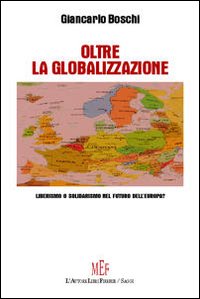 Oltre la globalizzazione. Liberismo o solidarismo nel futuro dell'Europa? Oltre la globalizzazione. Liberismo o solidarismo nel futuro dell'Europa?