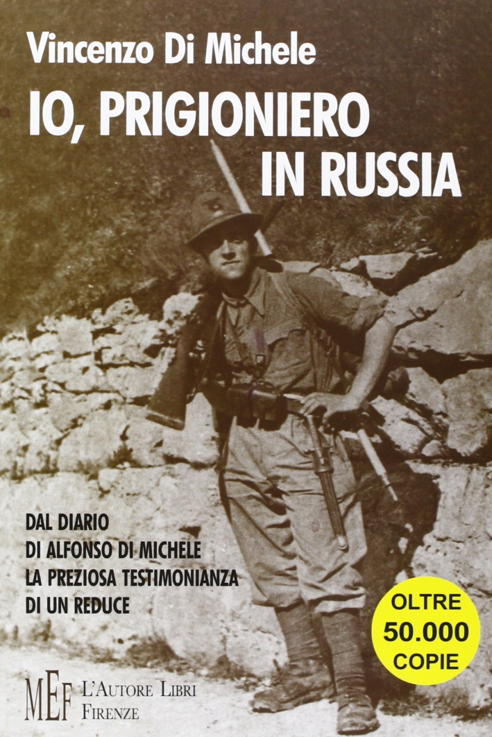 Io, prigioniero in Russia. Il racconto di un reduce della seconda guerra mondiale sul fronte russo Io, prigioniero in Russia. Il racconto di un reduce della seconda guerra mondiale sul fronte russo