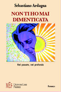 Non ti ho mai dimenticata. Un percorso nel passato alla ricerca del senso della vita Non ti ho mai dimenticata. Un percorso nel passato alla ricerca del senso della vita