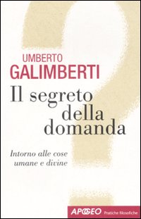 Il segreto della domanda. Intorno alle cose umane e divine Il segreto della domanda. Intorno alle cose umane e divine