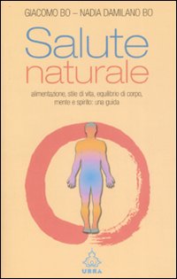Salute naturale. Alimentazione, stile di vita, equilibrio di corpo, mente e spirito: una guida Salute naturale. Alimentazione, stile di vita, equilibrio di corpo, mente e spirito: una guida
