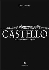 Castello. Il Cuore Storico di Cagliari Castello. Il Cuore Storico di Cagliari