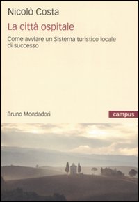 La città ospitale. Come avviare un sistema turistico locale di successo La città ospitale. Come avviare un sistema turistico locale di successo
