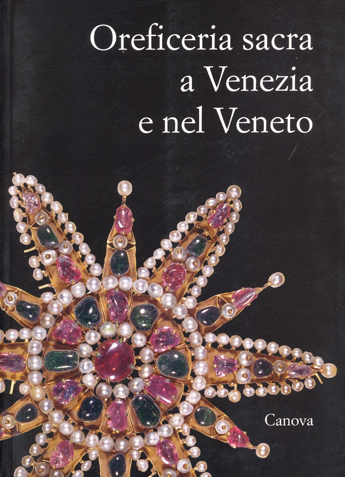 Oreficeria sacra a Venezia e nel Veneto. Un dialogo tra le arti figurative Oreficeria sacra a Venezia e nel Veneto. Un dialogo tra le arti figurative