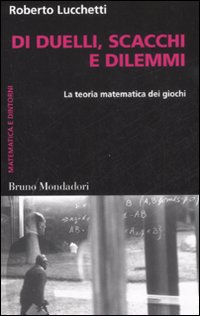 Di duelli, scacchi e dilemmi. La teoria matematica dei giochi Di duelli, scacchi e dilemmi. La teoria matematica dei giochi