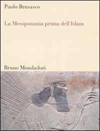 La Mesopotamia prima dell'Islam. Società e cultura tra Mesopotamia, Islam e Occidente La Mesopotamia prima dell'Islam. Società e cultura tra Mesopotamia, Islam e Occidente