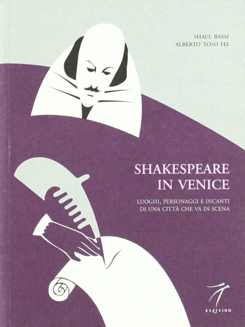 Shakespeare in Venice. Luoghi, personaggi e incanti di una città che va in scena Shakespeare in Venice. Luoghi, personaggi e incanti di una città che va in scena