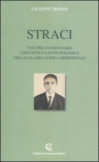 Straci. Voci per un dizionario linguistico e antropologico della Calabria jonica meridionale Straci. Voci per un dizionario linguistico e antropologico della Calabria jonica meridionale