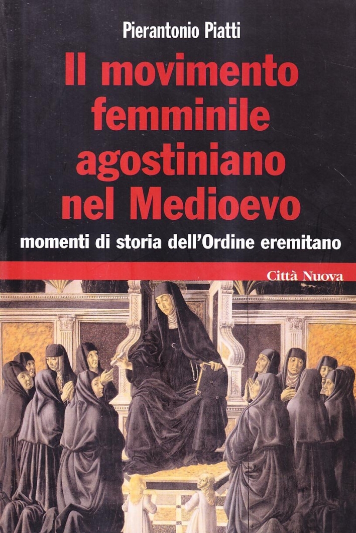 Il movimento femminile agostiniano nel medioevo. Momenti di storia dell'ordine eremitano Il movimento femminile agostiniano nel medioevo. Momenti di storia dell'ordine eremitano