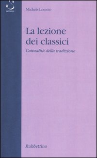 La lezione dei classici. L'attualità della tradizione La lezione dei classici. L'attualità della tradizione