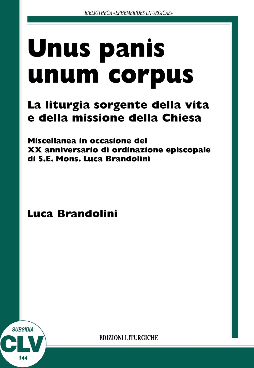 Unis panis unum corpus. La liturgia sorgente della vita e della missione della chiesa Unis panis unum corpus. La liturgia sorgente della vita e della missione della chiesa