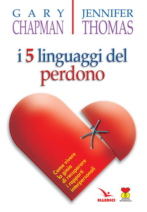 I cinque linguaggi del perdono. Come vivere la gioia di recuperare i rapporti interpersonali I cinque linguaggi del perdono. Come vivere la gioia di recuperare i rapporti interpersonali