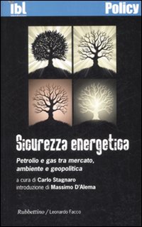 Sicurezza energetica. Petrolio e gas tra mercato, ambiente e geopolitica Sicurezza energetica. Petrolio e gas tra mercato, ambiente e geopolitica