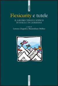 Flexicurity e tutele. Il lavoro tipico e atipico in Italia e in Germania Flexicurity e tutele. Il lavoro tipico e atipico in Italia e in Germania