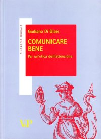 Comunicare bene. Idee per un'etica dell'attenzione