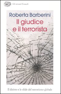 Il giudice e il terrorista. Il diritto e le sfide del terrorismo globale Il giudice e il terrorista. Il diritto e le sfide del terrorismo globale