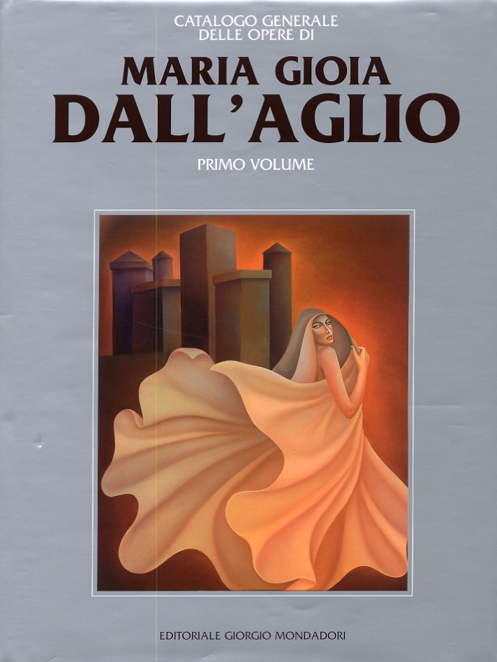 Catalogo generale delle opere di Maria Gioia Dall'Aglio. Primo volume Catalogo generale delle opere di Maria Gioia Dall'Aglio. Primo volume