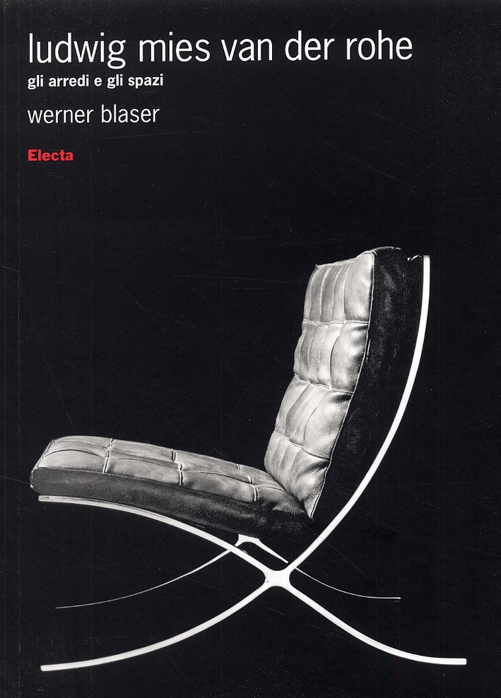 Ludwig Mies van der Rohe. Gli arredi e gli spazi Ludwig Mies van der Rohe. Gli arredi e gli spazi