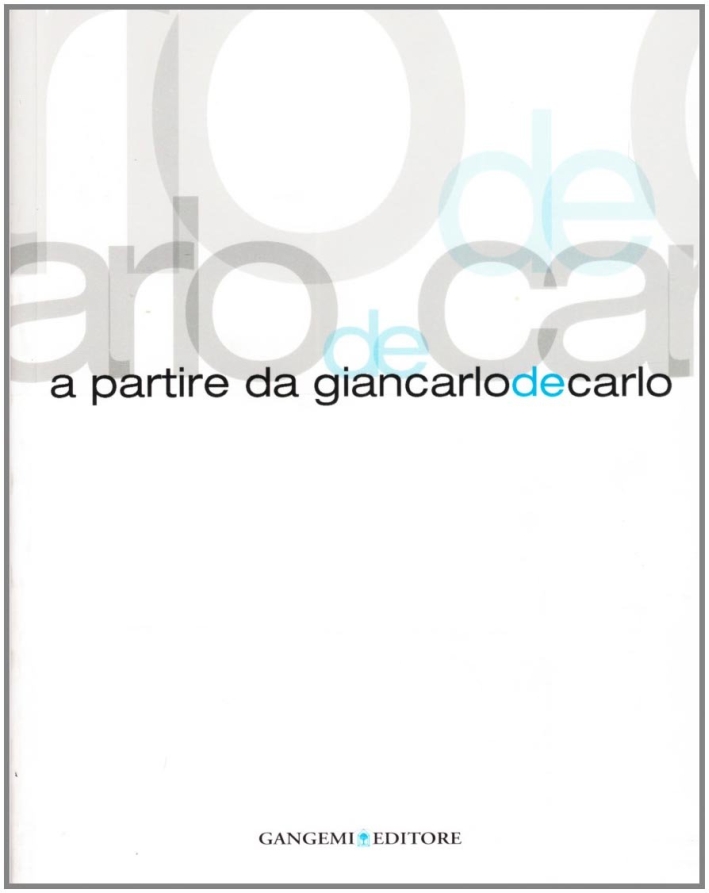 A partire da Giancarlo De Carlo. Ediz. illustrata A partire da Giancarlo De Carlo. Ediz. illustrata