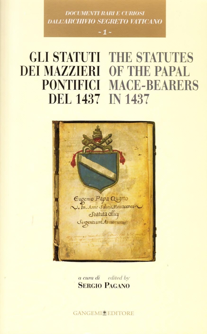 Documenti rari e curiosi dell'Archivio Segreto Vaticano. Vol. 1: Gli statuti dei mazzieri pontifici del 1437-The statutes of the papal mace-bearers in 1437 Documenti rari e curiosi dell'Archivio Segreto Vaticano. Vol. 1: Gli statuti dei mazzieri pontifici del 1437-The statutes of the papal mace-bearers in 1437