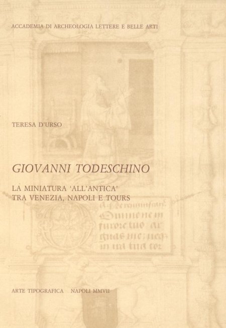 Giovanni Todeschino. La miniatura all'antica tra Venezia, Napoli e Tours. Ediz. illustrata Giovanni Todeschino. La miniatura all'antica tra Venezia, Napoli e Tours. Ediz. illustrata