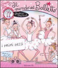 Il mondo del balletto. I primi passi. Scarpette rosa. Ediz. illustrata Il mondo del balletto. I primi passi. Scarpette rosa. Ediz. illustrata
