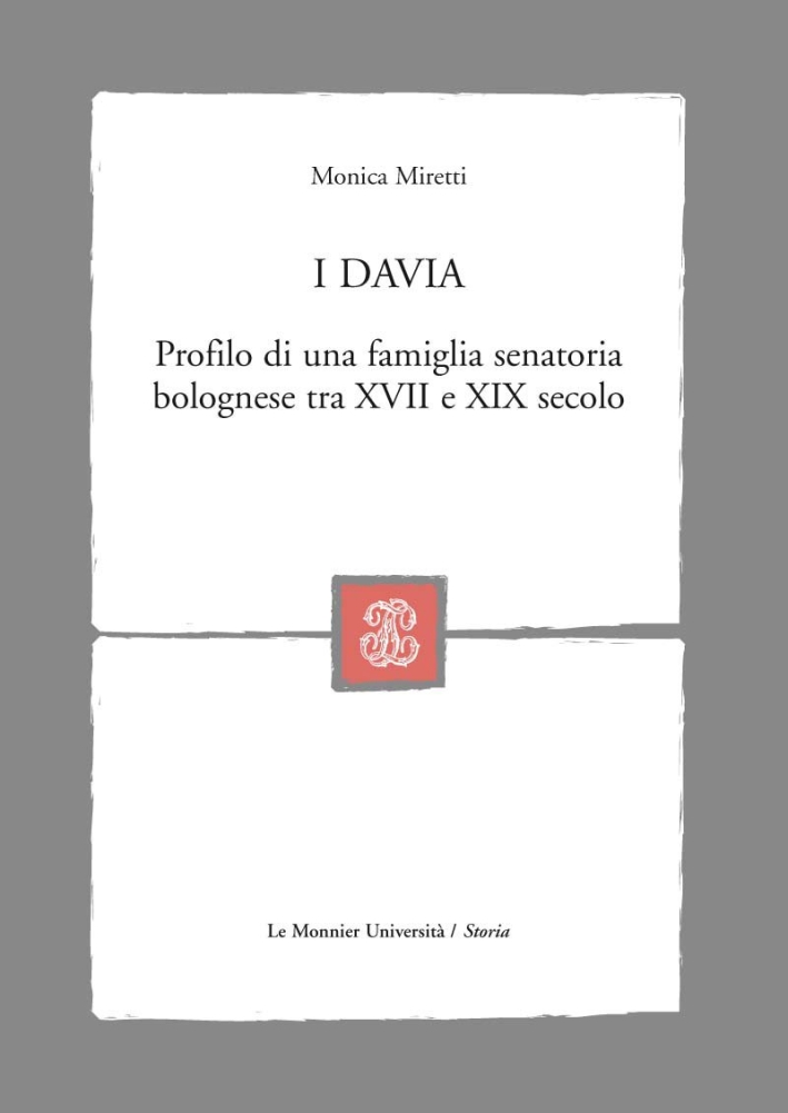 I Davia. Profilo di una famiglia senatoria bolognese tra XVII e XIX secolo I Davia. Profilo di una famiglia senatoria bolognese tra XVII e XIX secolo