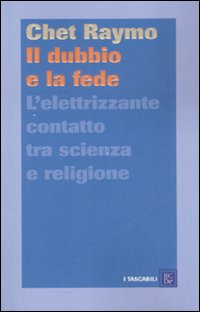 Il dubbio e la fede. L'elettrizzante contatto tra scienza e religione Il dubbio e la fede. L'elettrizzante contatto tra scienza e religione