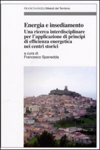 Energia e insediamento. Una ricerca interdisciplinare per l'applicazione di principi di efficienza energetica nei centri storici Energia e insediamento. Una ricerca interdisciplinare per l'applicazione di principi di efficienza energetica nei centri storici