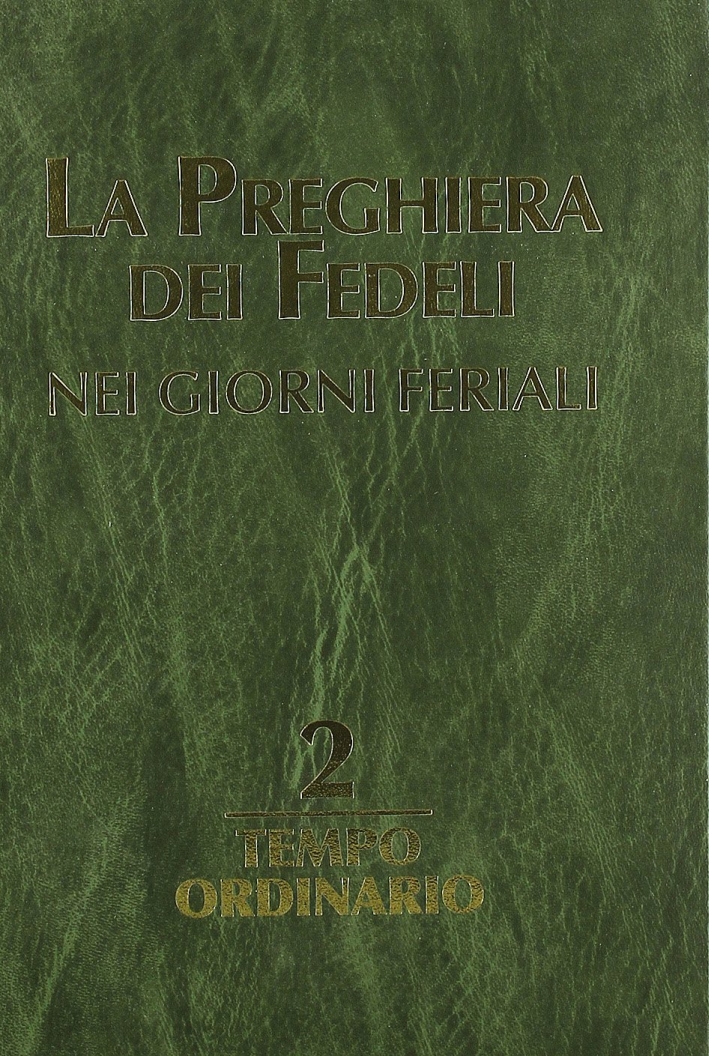 La preghiera dei fedeli nei giorni feriali. Vol. 2: Tempo ordinario La preghiera dei fedeli nei giorni feriali. Vol. 2: Tempo ordinario