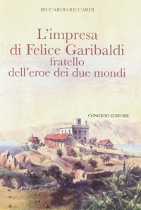 L'impresa di Felice Garibaldi fratello dell'eroe dei due mondi