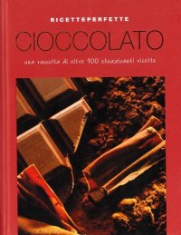 Cioccolato. Oltre 100 stuzzicanti ricette
