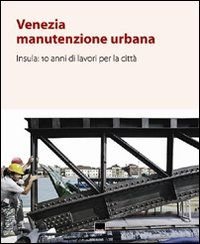 Venezia. Manutenzione urbana. Insula. 10 anni di lavori per la città