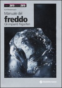 Manuale del Freddo. Gli Impianti Frigoriferi Manuale del Freddo. Gli Impianti Frigoriferi