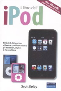 Il libro dell'iPod. I modelli, le funzioni di base e quelle avanzate, gli accessori, iTunes e iTunes store Il libro dell'iPod. I modelli, le funzioni di base e quelle avanzate, gli accessori, iTunes e iTunes store