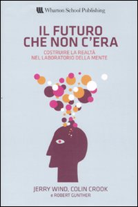 Il futuro che non c'era. Costruire la realtà nel laboratorio della mente Il futuro che non c'era. Costruire la realtà nel laboratorio della mente