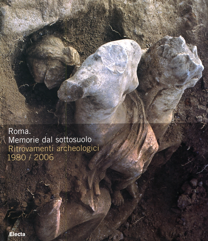Roma. Memorie dal sottosuolo. Ritrovamenti archeologici 1980-2006 Roma. Memorie dal sottosuolo. Ritrovamenti archeologici 1980-2006