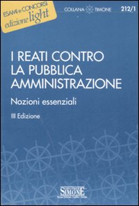 I reati contro la pubblica amministrazione. Nozioni essenziali I reati contro la pubblica amministrazione. Nozioni essenziali