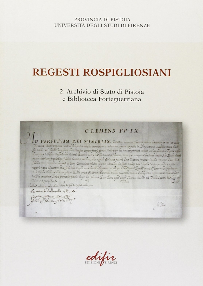 Regesti rospigliosiani. Archivio di Stato di Pistoia e Biblioteca forteguerriana Regesti rospigliosiani. Archivio di Stato di Pistoia e Biblioteca forteguerriana