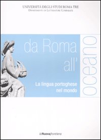 Da Roma all'oceano. La lingua portoghese nel mondo. Atti del convegno (Roma, 29-30 marzo 2007) Da Roma all'oceano. La lingua portoghese nel mondo. Atti del convegno (Roma, 29-30 marzo 2007)
