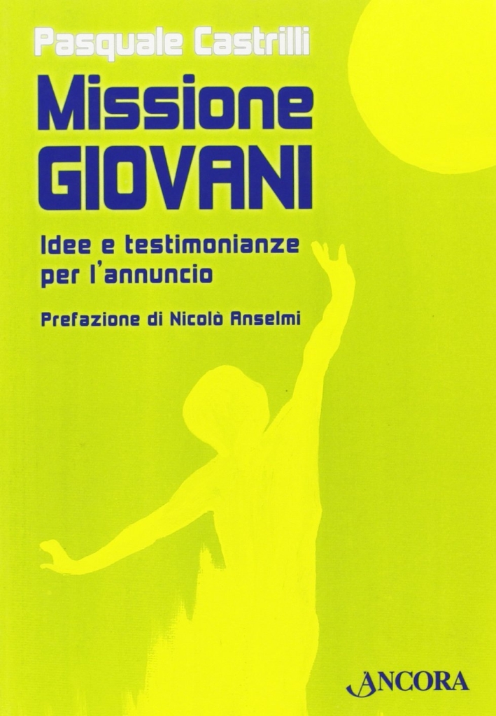 Missione giovani. Idee e testimonianze per l'annuncio Missione giovani. Idee e testimonianze per l'annuncio