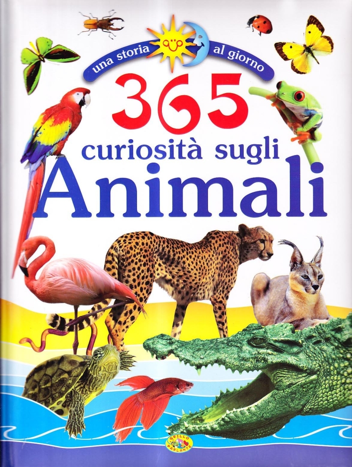 Trecentosessantacinque curiosità sugli animali. Ediz. illustrata Trecentosessantacinque curiosità sugli animali. Ediz. illustrata