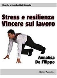 Stress e resilienza. Vincere sul lavoro Stress e resilienza. Vincere sul lavoro