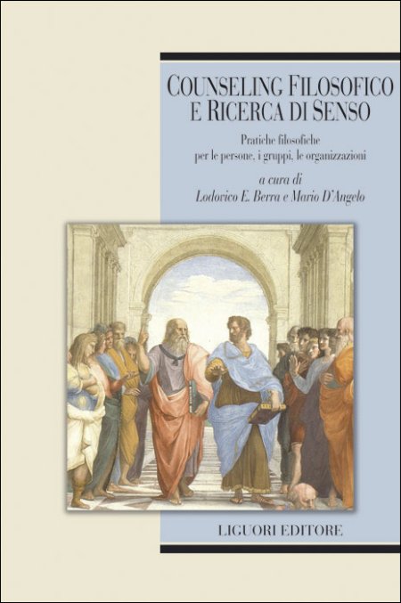 Counseling filosofico e ricerca di senso. Pratiche filosofiche per le persone, i gruppi, le organizzazioni Counseling filosofico e ricerca di senso. Pratiche filosofiche per le persone, i gruppi, le organizzazioni