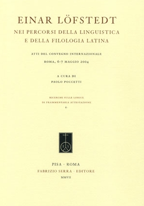Einar Löfstedt nei percorsi della linguistica e della filologia latina. Atti del Convegno internazionale (Roma, 6-7 maggio 2004) Einar Löfstedt nei percorsi della linguistica e della filologia latina. Atti del Convegno internazionale (Roma, 6-7 maggio 2004)