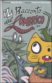 Il racconto del lombrico. Ediz. illustrata Il racconto del lombrico. Ediz. illustrata