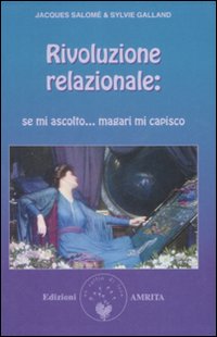 Rivoluzione relazionale: se mi ascolto magari mi capisco! Rivoluzione relazionale: se mi ascolto magari mi capisco!